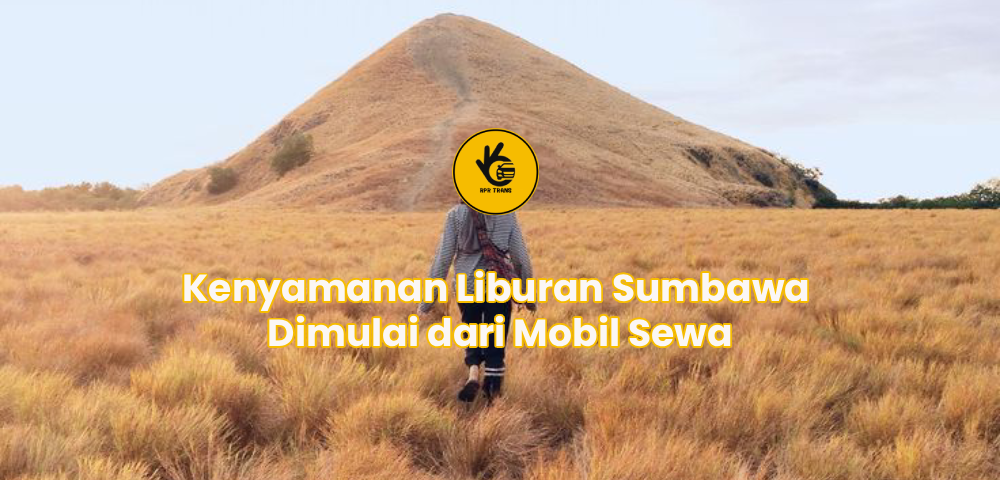 Kenyamanan Liburan Sumbawa Dimulai dari Mobil Sewa