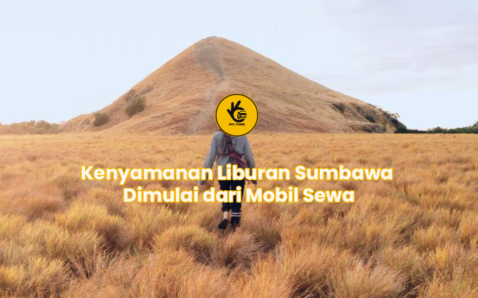 Kenyamanan Liburan Sumbawa Dimulai dari Mobil Sewa
