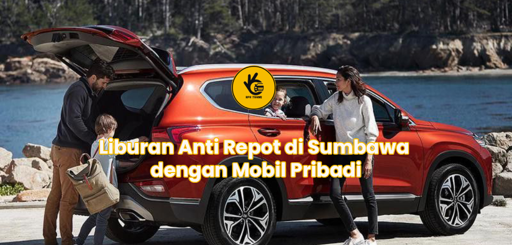 Liburan Anti Repot di Sumbawa dengan Mobil Pribadi