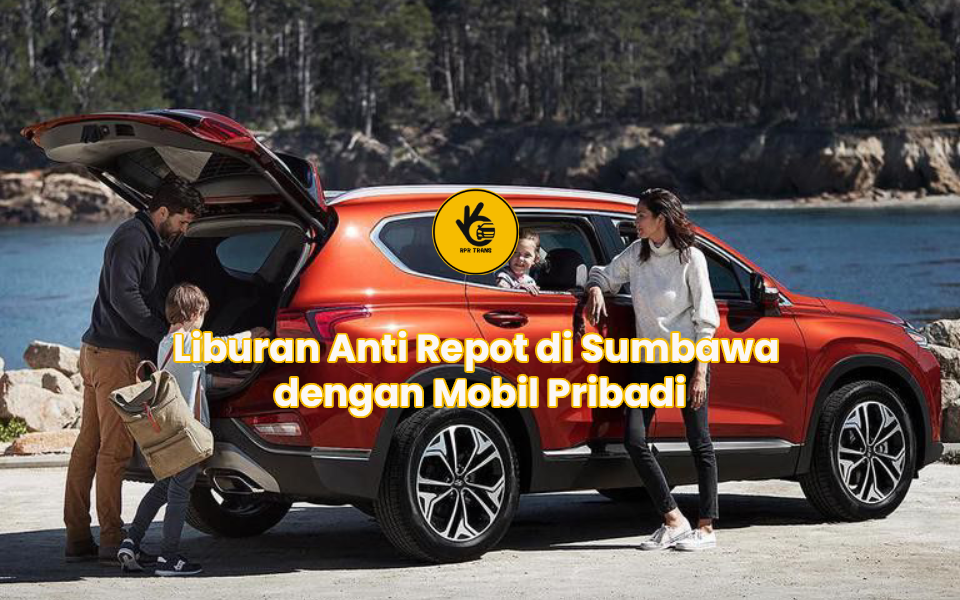 Liburan Anti Repot di Sumbawa dengan Mobil Pribadi