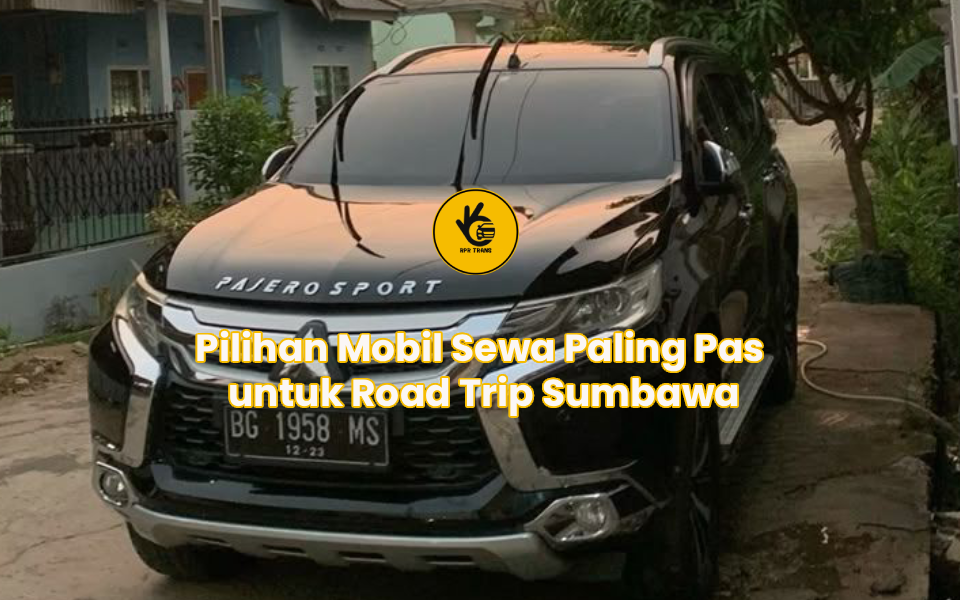 Pilihan Mobil Sewa Paling Pas untuk Road Trip Sumbawa