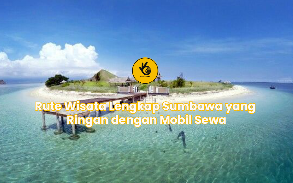 Rute Wisata Lengkap Sumbawa yang Ringan dengan Mobil Sewa