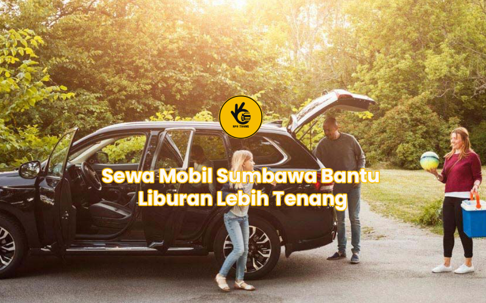 Sewa Mobil Sumbawa Bantu Liburan Lebih Tenang
