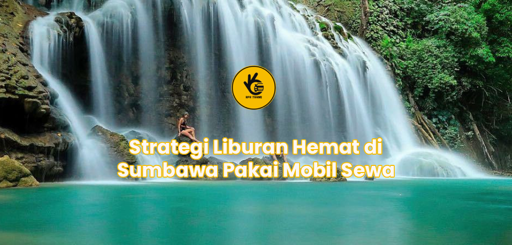 Strategi Liburan Hemat di Sumbawa Pakai Mobil Sewa