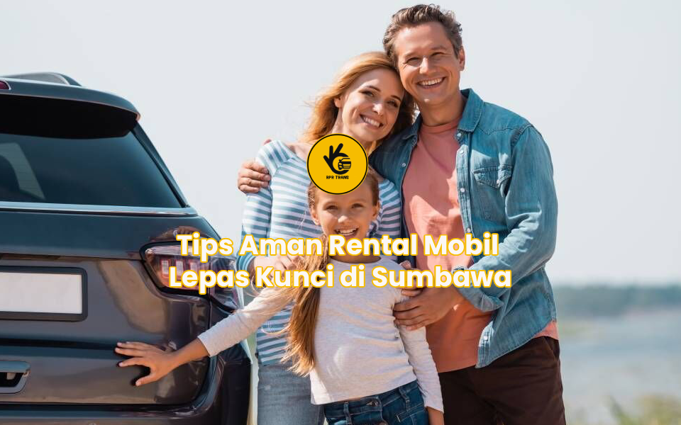 Tips Aman Rental Mobil Lepas Kunci di Sumbawa