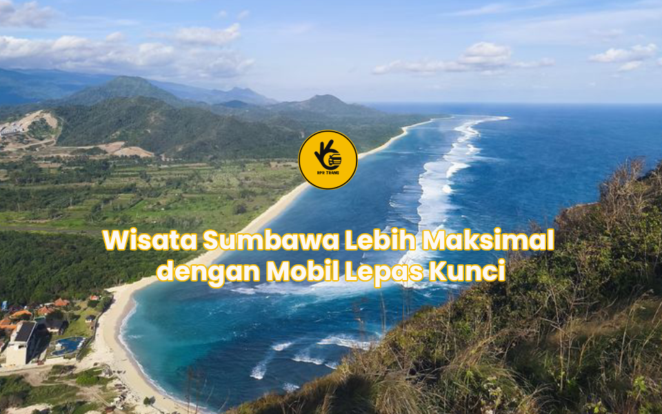 Wisata Sumbawa Lebih Maksimal dengan Mobil Lepas Kunci
