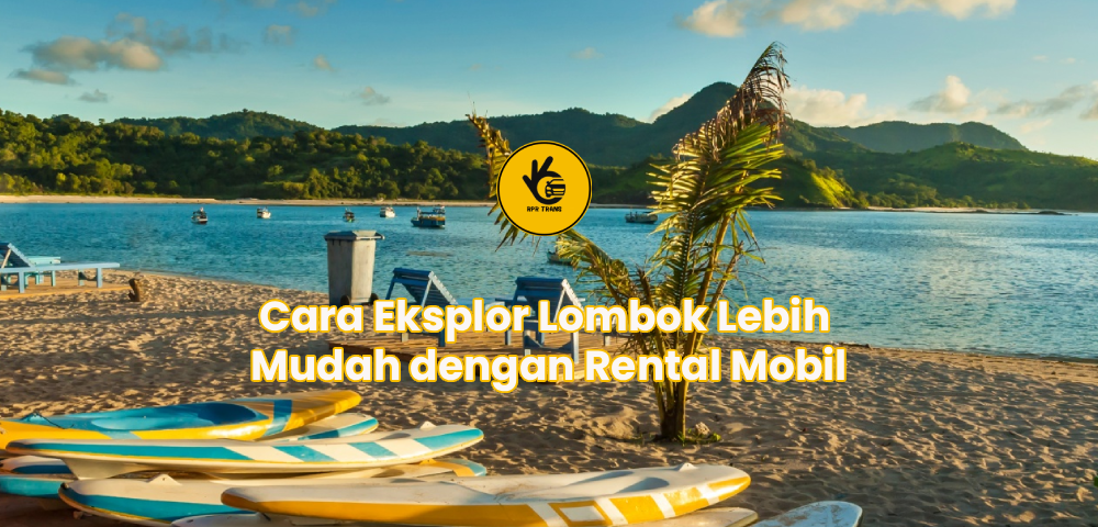 Cara Eksplor Lombok Lebih Mudah dengan Rental Mobil