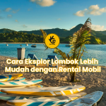 Cara Eksplor Lombok Lebih Mudah dengan Rental Mobil