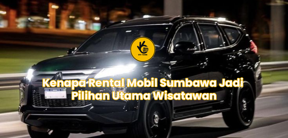 Kenapa Rental Mobil Sumbawa Jadi Pilihan Utama Wisatawan