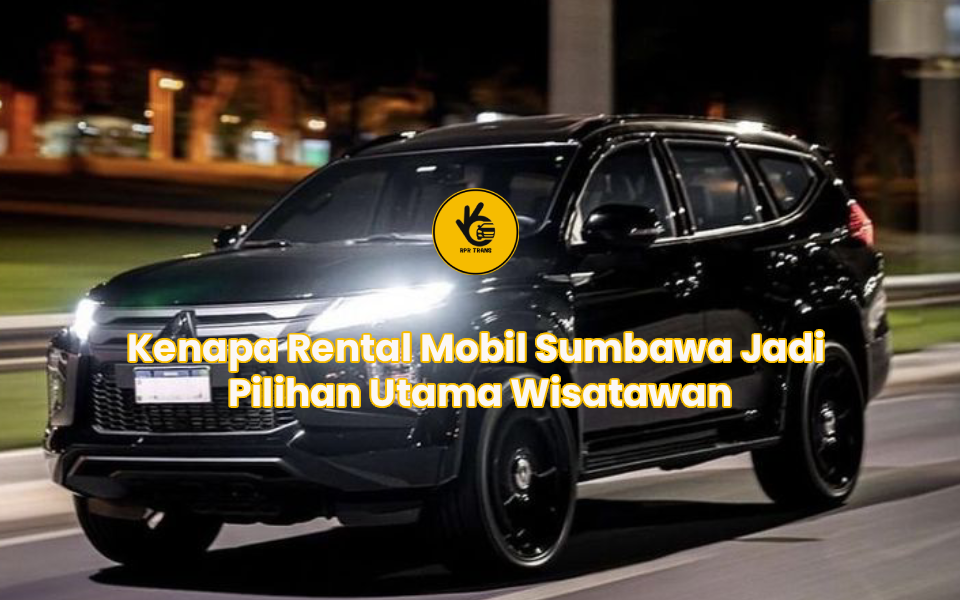 Kenapa Rental Mobil Sumbawa Jadi Pilihan Utama Wisatawan