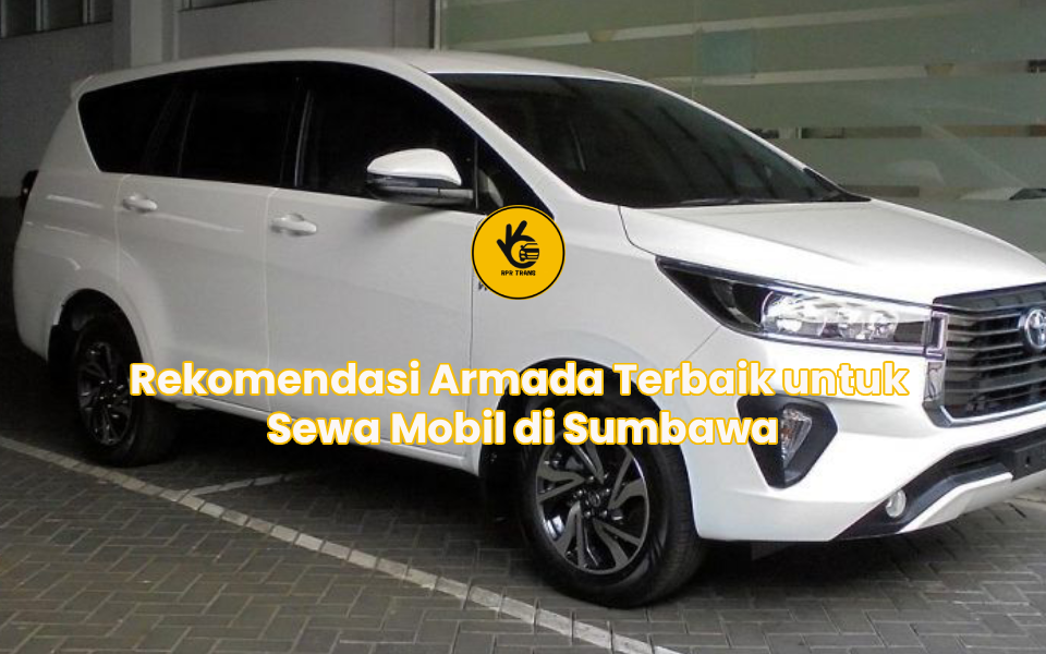 Rekomendasi Armada Terbaik untuk Sewa Mobil di Sumbawa