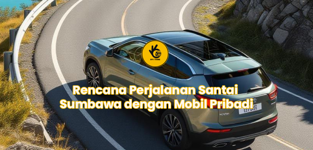 Rencana Perjalanan Santai Sumbawa dengan Mobil Pribadi