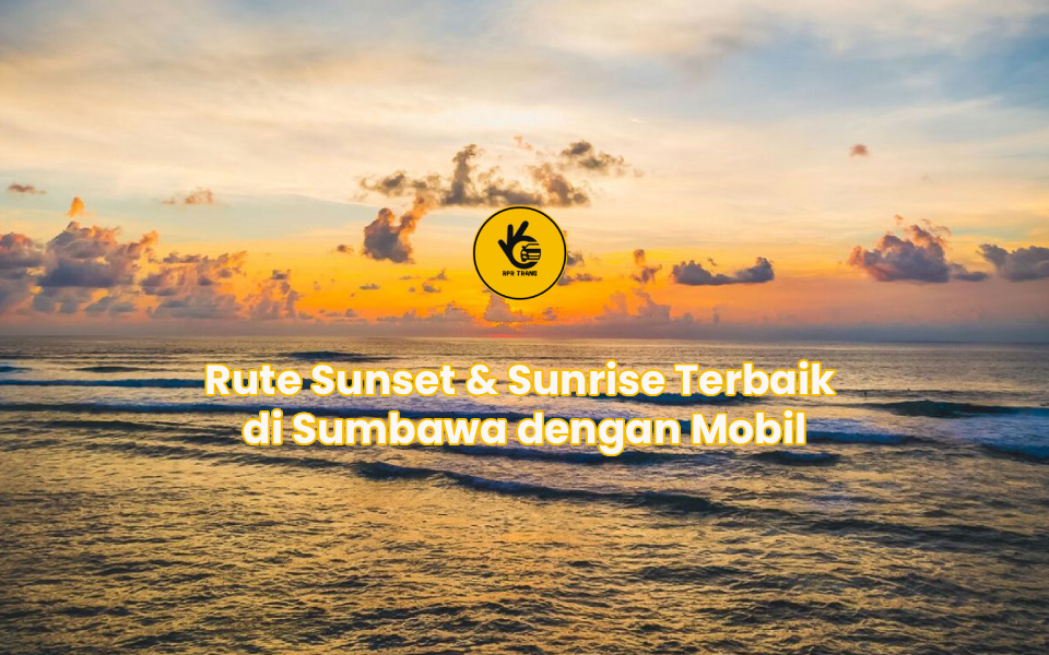 Rute Sunset & Sunrise Terbaik di Sumbawa dengan Mobil
