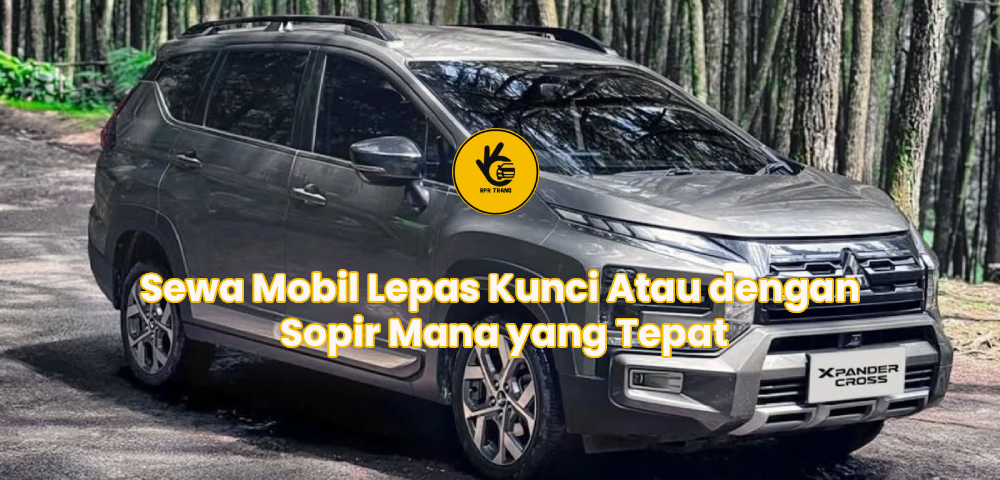 Sewa Mobil Lepas Kunci Atau dengan Sopir Mana yang Tepat