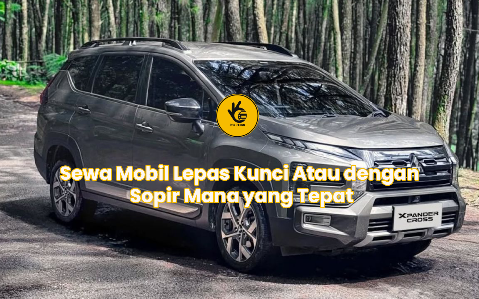 Sewa Mobil Lepas Kunci Atau dengan Sopir Mana yang Tepat