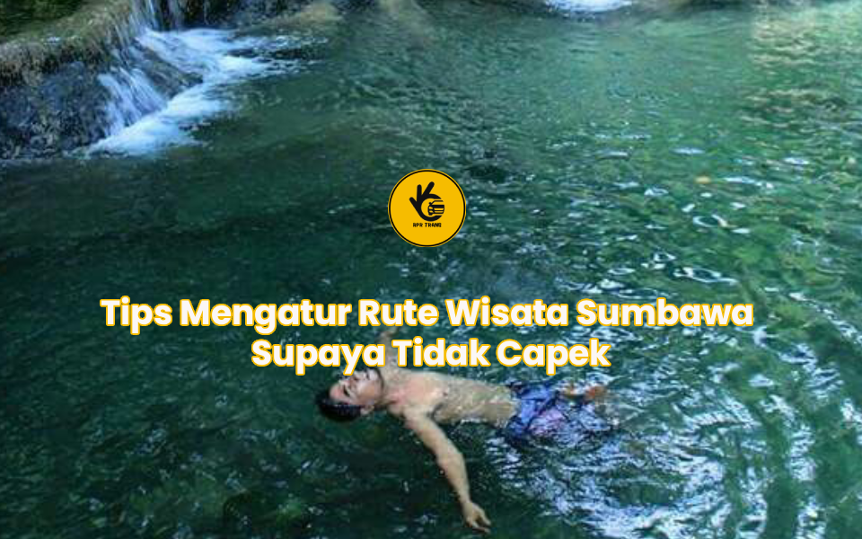 Tips Mengatur Rute Wisata Sumbawa Supaya Tidak Capek