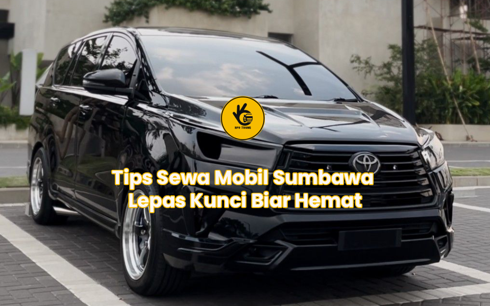Tips Sewa Mobil Sumbawa Lepas Kunci Biar Hemat