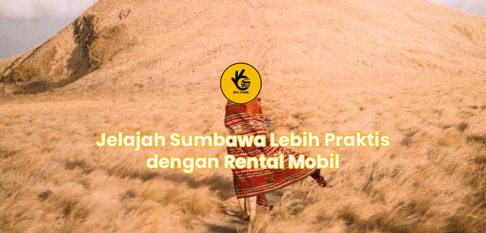 Jelajah Sumbawa Lebih Praktis dengan Rental Mobil