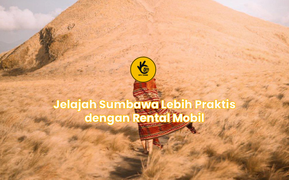 Jelajah Sumbawa Lebih Praktis dengan Rental Mobil