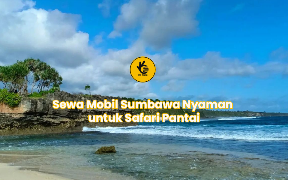 Sewa Mobil Sumbawa Nyaman untuk Safari Pantai