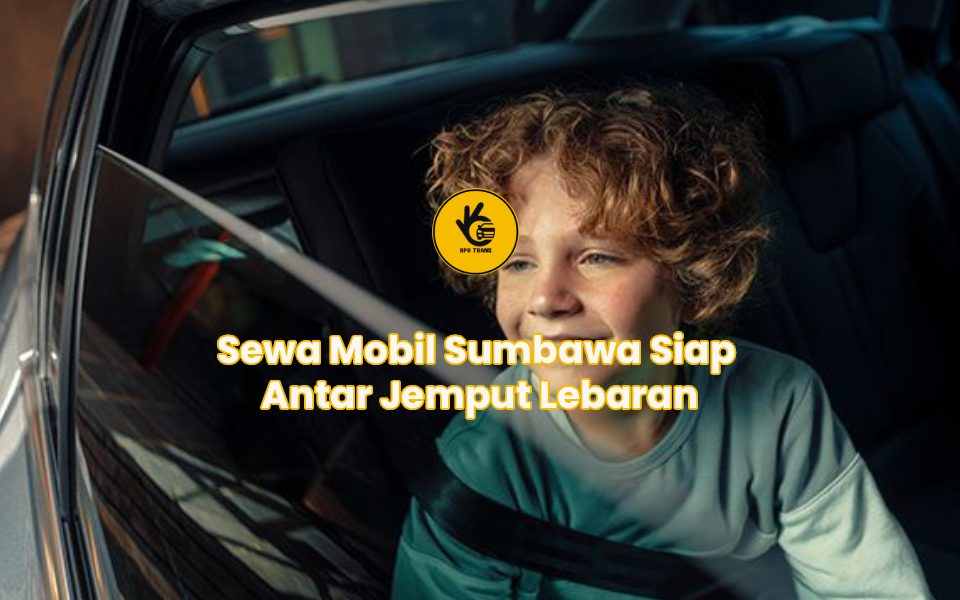 Sewa Mobil Sumbawa Siap Antar Jemput Lebaran