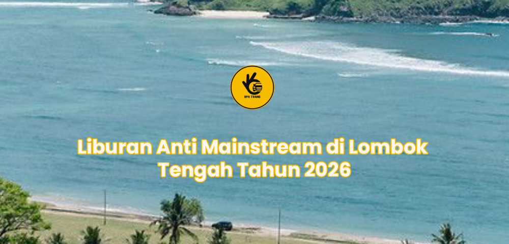 Liburan Anti Mainstream di Lombok Tengah Tahun 2026