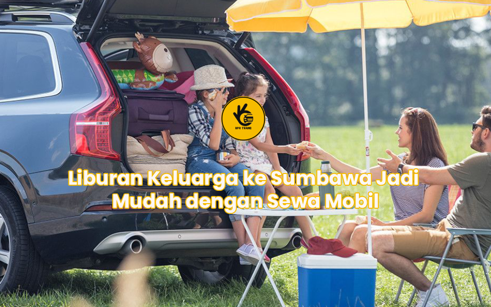 Liburan Keluarga ke Sumbawa Jadi Mudah dengan Sewa Mobil