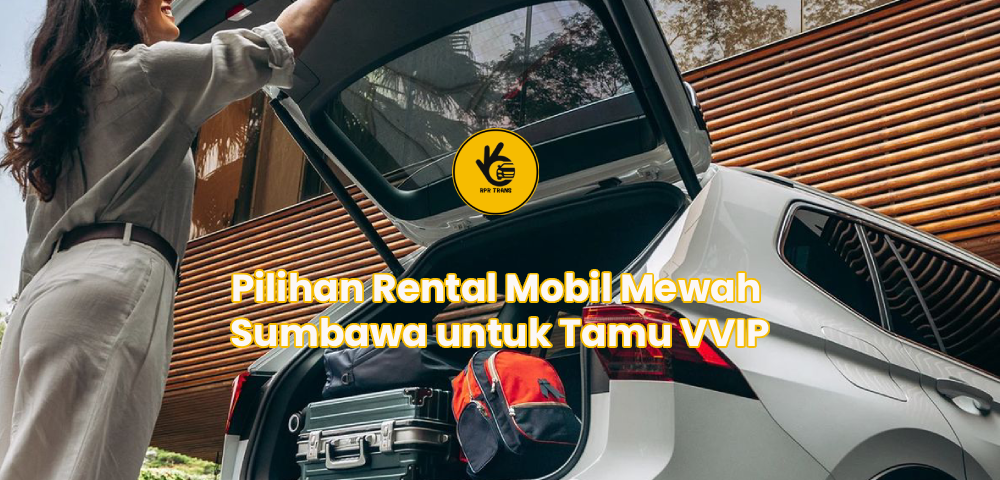 Pilihan Rental Mobil Mewah Sumbawa untuk Tamu VVIP