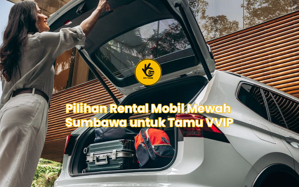 Pilihan Rental Mobil Mewah Sumbawa untuk Tamu VVIP