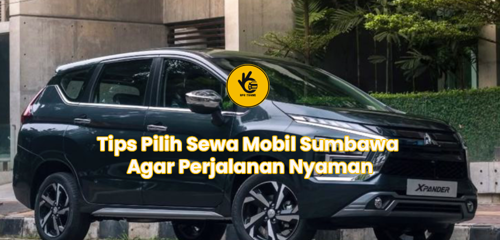 Tips Pilih Sewa Mobil Sumbawa Agar Perjalanan Nyaman