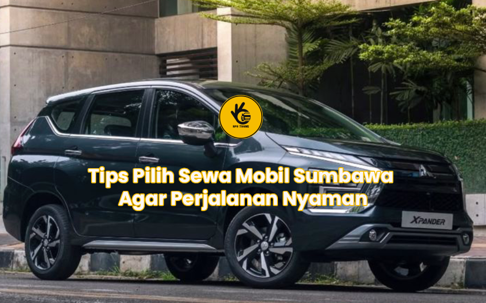 Tips Pilih Sewa Mobil Sumbawa Agar Perjalanan Nyaman