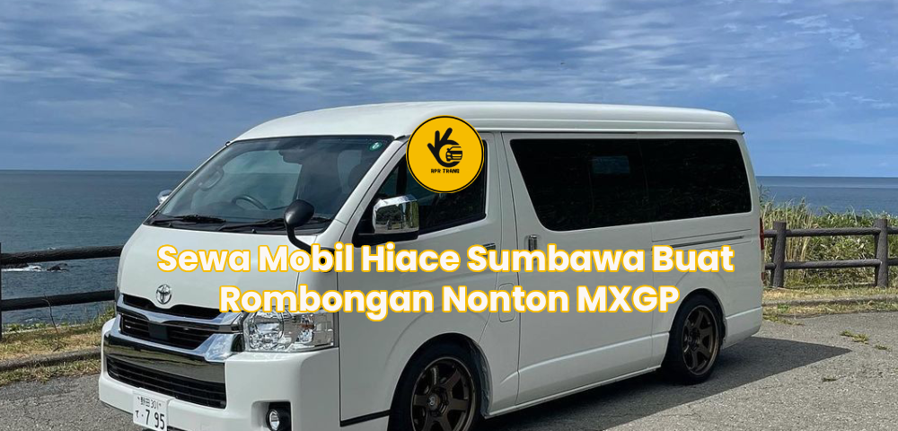 Sewa Mobil Hiace Sumbawa Buat Rombongan Nonton MXGP