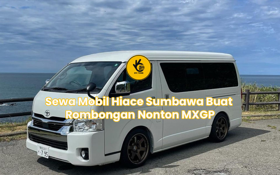 Sewa Mobil Hiace Sumbawa Buat Rombongan Nonton MXGP