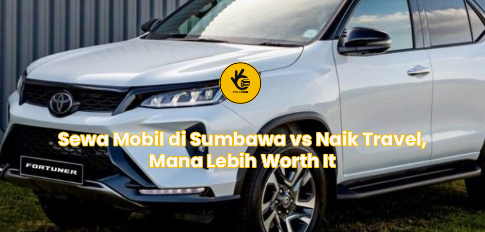 Sewa Mobil di Sumbawa vs Naik Travel, Mana Lebih Worth It