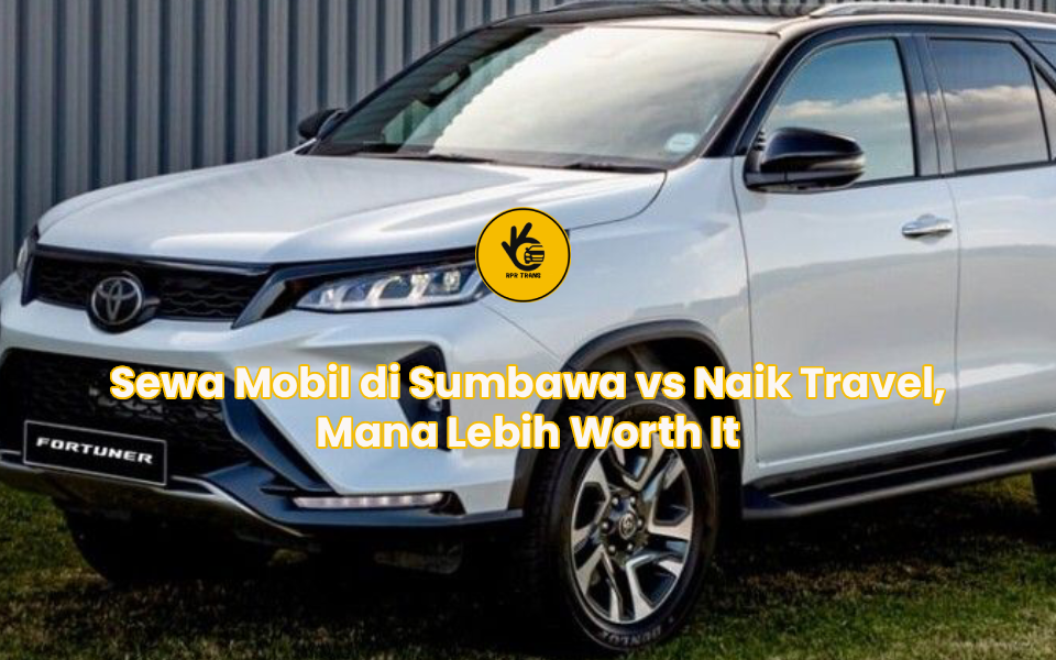 Sewa Mobil di Sumbawa vs Naik Travel, Mana Lebih Worth It