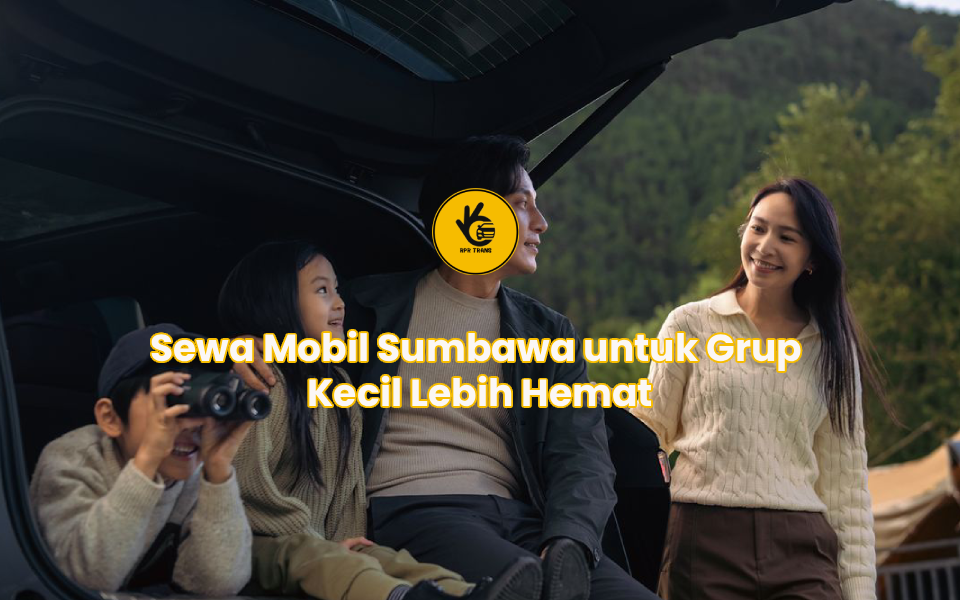 Sewa Mobil Sumbawa untuk Grup Kecil Lebih Hemat